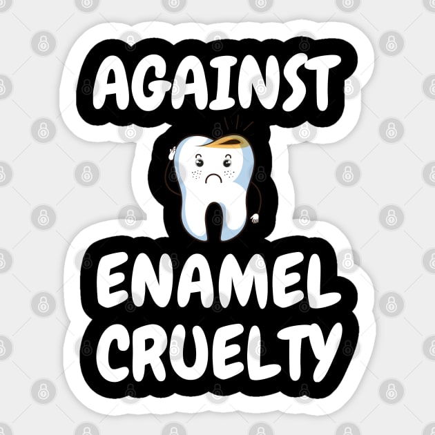 Against Enamel Cruelty Funny Dentist Gift Shirt Sticker by kmcollectible